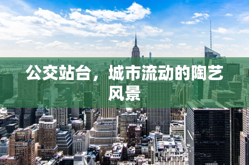 公交站台，城市流动的陶艺风景