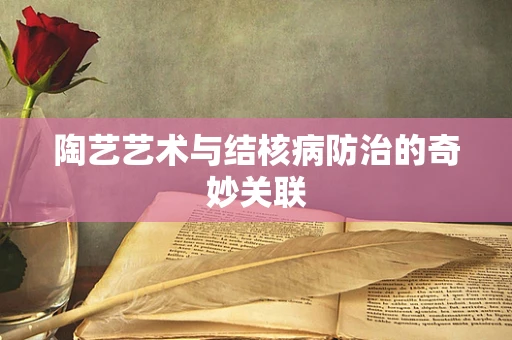 陶艺艺术与结核病防治的奇妙关联