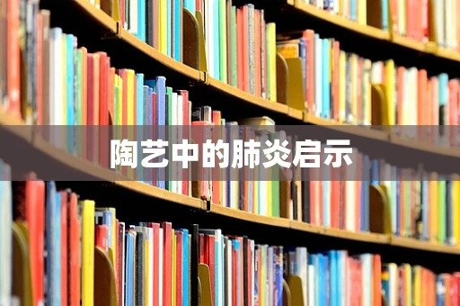 陶艺中的肺炎启示