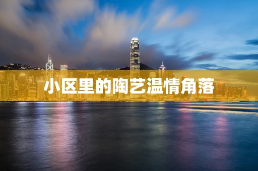 小区里的陶艺温情角落