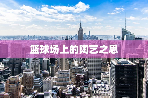 篮球场上的陶艺之思