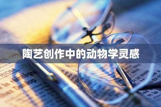 陶艺创作中的动物学灵感