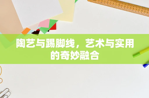 陶艺与踢脚线，艺术与实用的奇妙融合