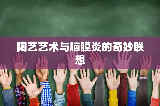 陶艺艺术与脑膜炎的奇妙联想