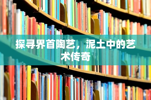 探寻界首陶艺，泥土中的艺术传奇