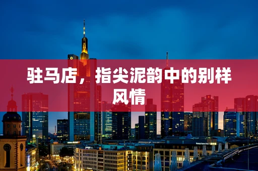 驻马店，指尖泥韵中的别样风情