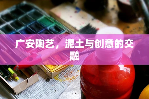 广安陶艺，泥土与创意的交融