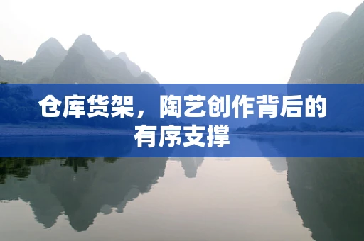 仓库货架，陶艺创作背后的有序支撑