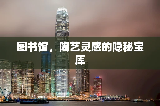 图书馆，陶艺灵感的隐秘宝库