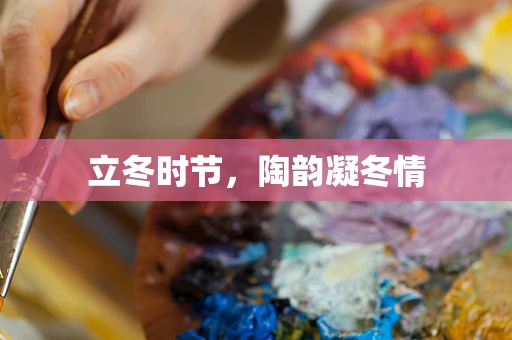 立冬时节，陶韵凝冬情