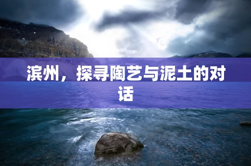 滨州，探寻陶艺与泥土的对话