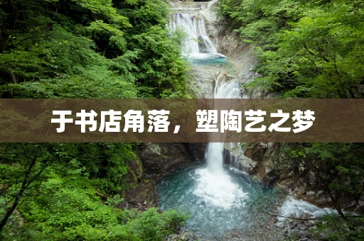 于书店角落，塑陶艺之梦
