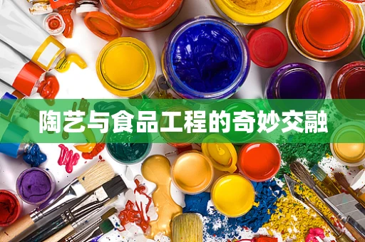陶艺与食品工程的奇妙交融