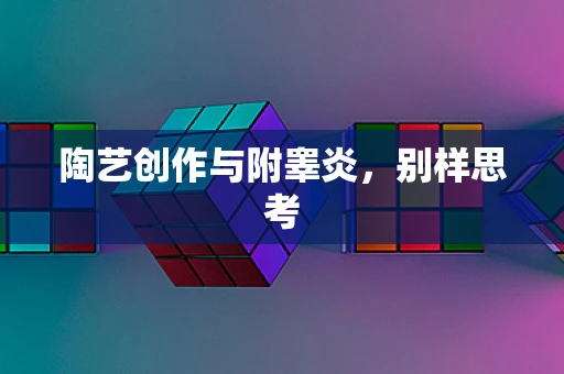 陶艺创作与附睾炎，别样思考