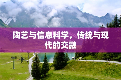 陶艺与信息科学，传统与现代的交融