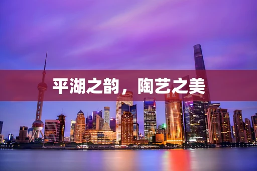 平湖之韵，陶艺之美