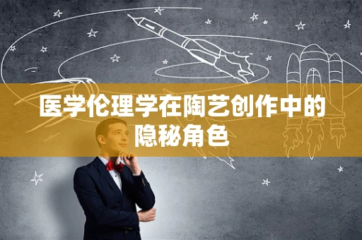医学伦理学在陶艺创作中的隐秘角色