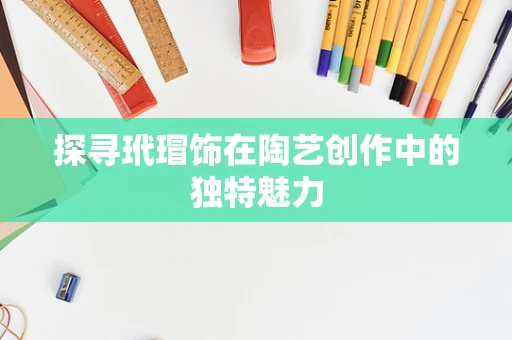 探寻玳瑁饰在陶艺创作中的独特魅力