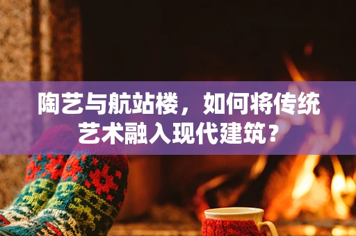陶艺与航站楼，如何将传统艺术融入现代建筑？