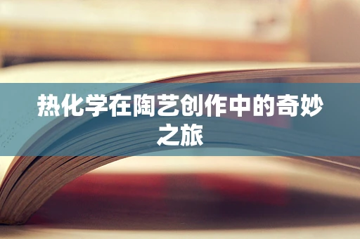 热化学在陶艺创作中的奇妙之旅