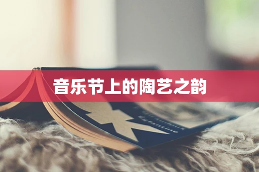 音乐节上的陶艺之韵