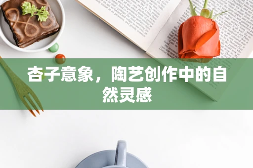 杏子意象，陶艺创作中的自然灵感