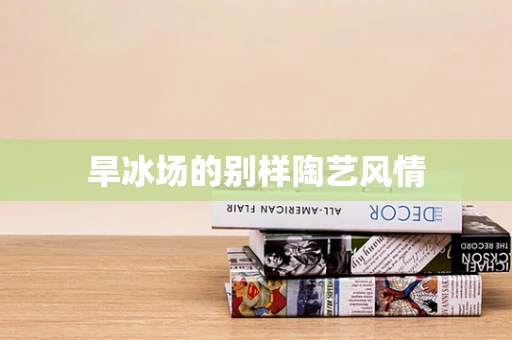 旱冰场的别样陶艺风情