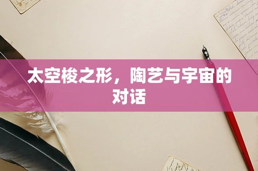太空梭之形，陶艺与宇宙的对话