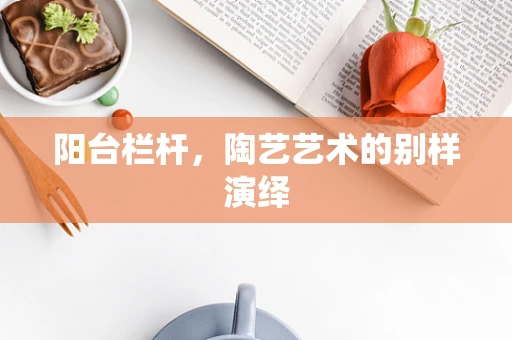阳台栏杆，陶艺艺术的别样演绎