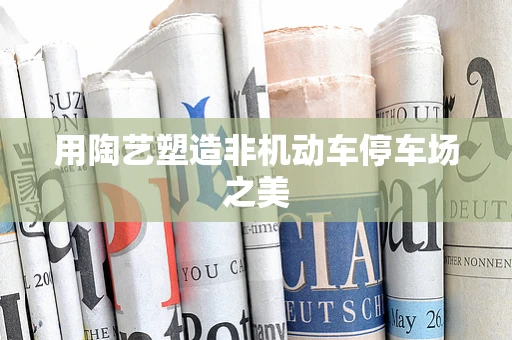 用陶艺塑造非机动车停车场之美