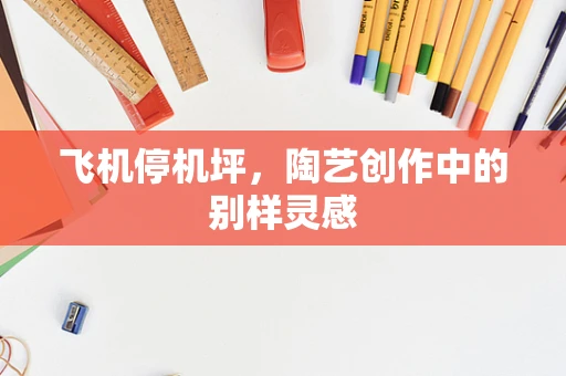 飞机停机坪，陶艺创作中的别样灵感