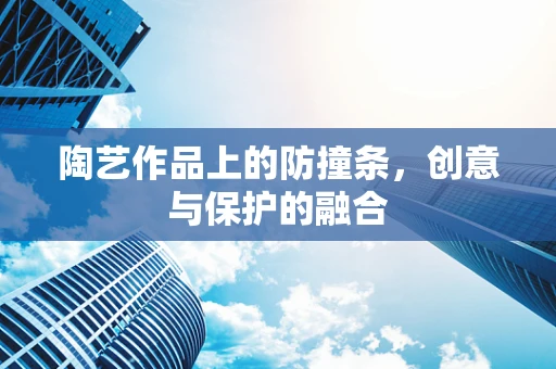 陶艺作品上的防撞条，创意与保护的融合