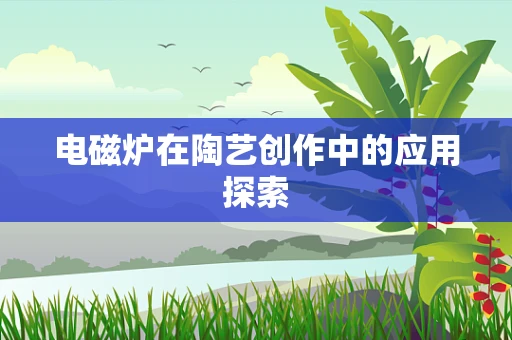 电磁炉在陶艺创作中的应用探索