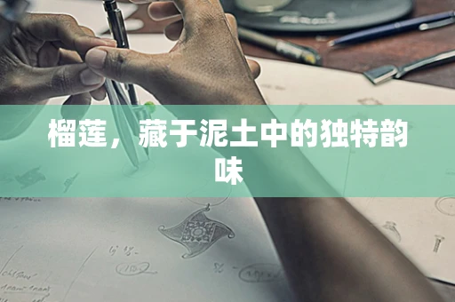 榴莲，藏于泥土中的独特韵味