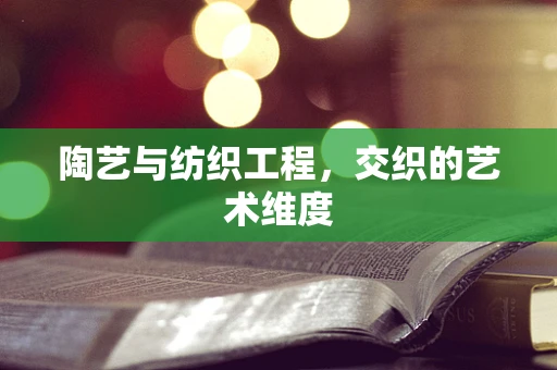 陶艺与纺织工程，交织的艺术维度
