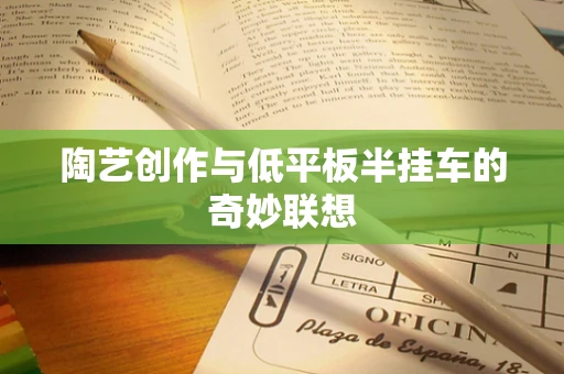 陶艺创作与低平板半挂车的奇妙联想