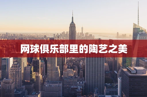 网球俱乐部里的陶艺之美