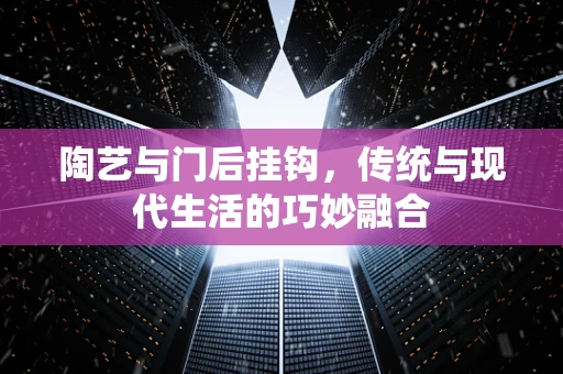 陶艺与门后挂钩，传统与现代生活的巧妙融合
