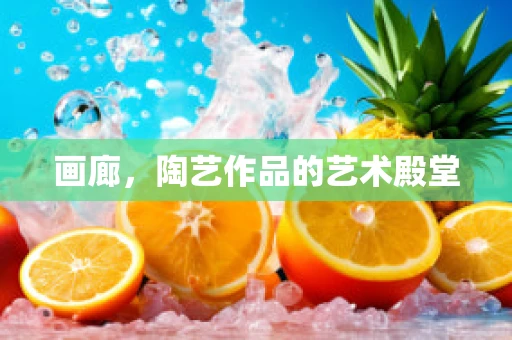 画廊，陶艺作品的艺术殿堂