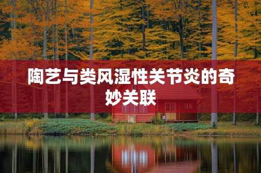 陶艺与类风湿性关节炎的奇妙关联