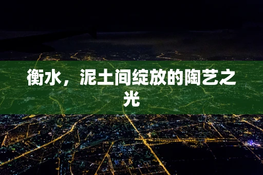 衡水，泥土间绽放的陶艺之光