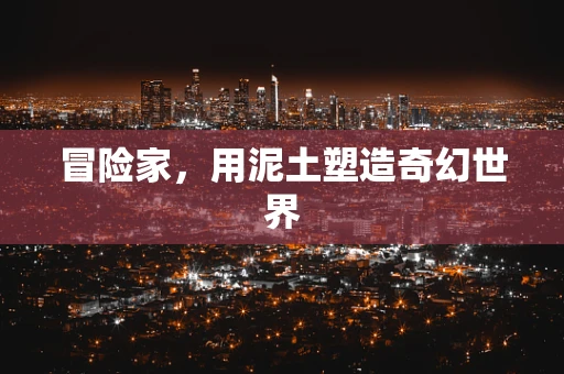 冒险家，用泥土塑造奇幻世界