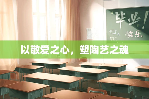 以敬爱之心，塑陶艺之魂