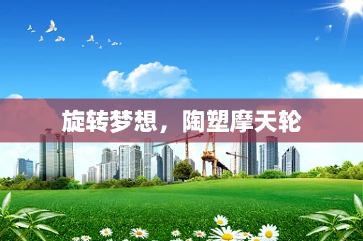 旋转梦想，陶塑摩天轮