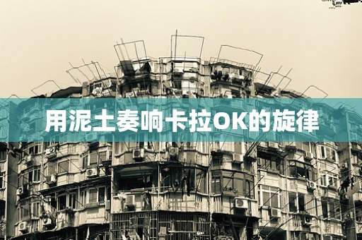 用泥土奏响卡拉OK的旋律