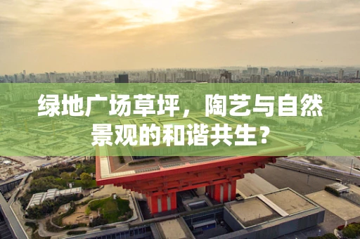 绿地广场草坪，陶艺与自然景观的和谐共生？