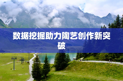 数据挖掘助力陶艺创作新突破