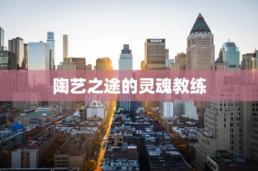 陶艺之途的灵魂教练