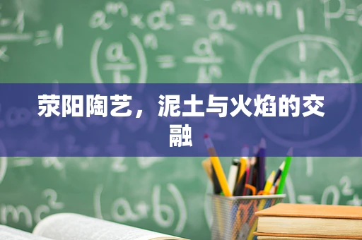 荥阳陶艺，泥土与火焰的交融