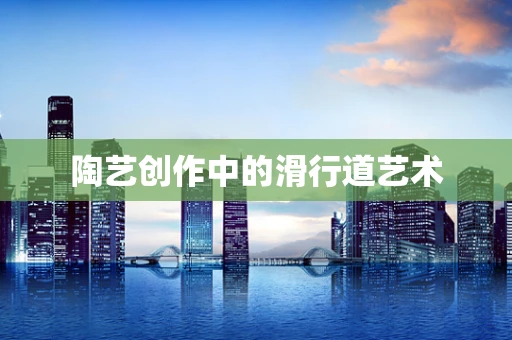陶艺创作中的滑行道艺术